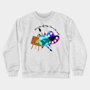 Art is the only thing i love Crewneck Sweatshirt